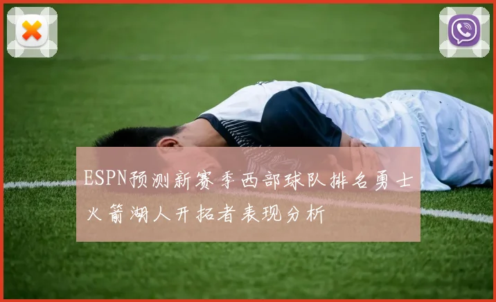 ESPN预测新赛季西部球队排名勇士火箭湖人开拓者表现分析