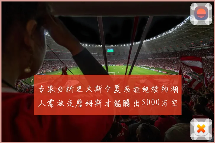 专家分析里夫斯今夏或拒绝续约湖人需放走詹姆斯才能腾出5000万空间