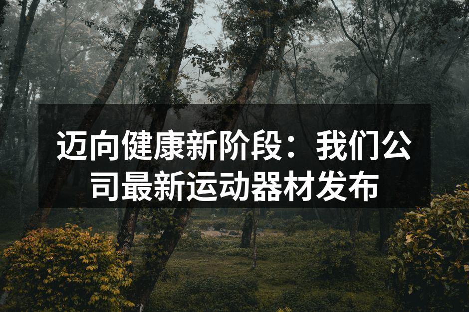 迈向健康新阶段：我们公司最新运动器材发布